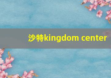 沙特kingdom center